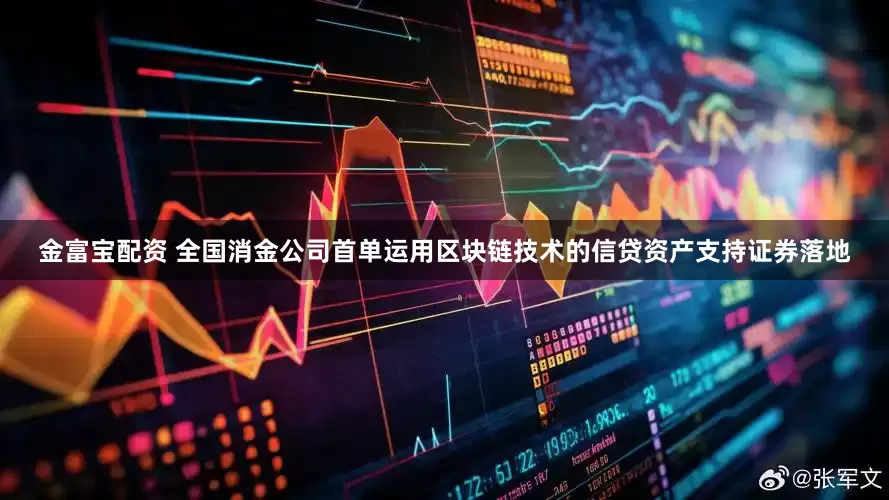 金富宝配资 全国消金公司首单运用区块链技术的信贷资产支持证券落地